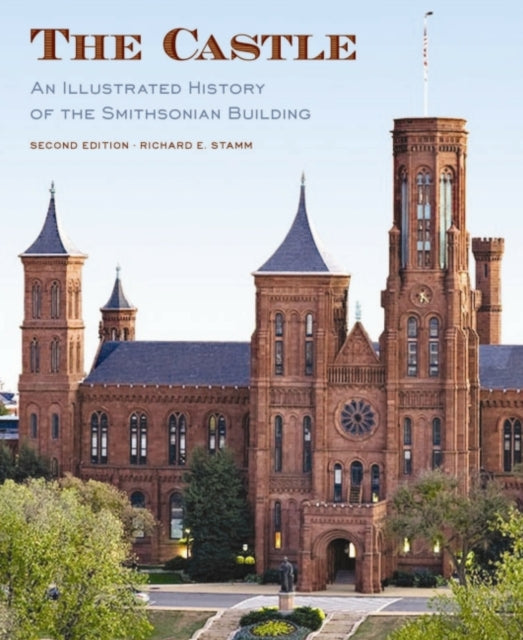 The Castle, Second Edition: An Illustrated History of the Smithsonian Building