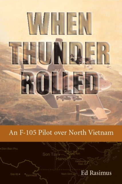 When Thunder Rolled: An F-105 Pilot Over North Vietnam