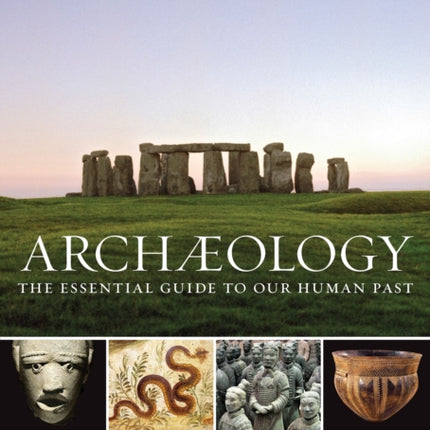 Archaeology: The Essential Guide to Our Human Past