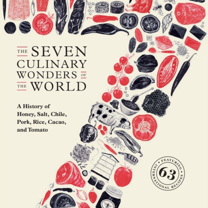 The Seven Culinary Wonders of the World: A History of Honey, Salt, Chile, Pork, Rice, Cacao, and Tomato