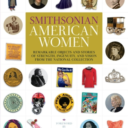 Smithsonian American Women: Remarkable Objects and Stories of Strength, Ingenuity, and Vision from the National Collection