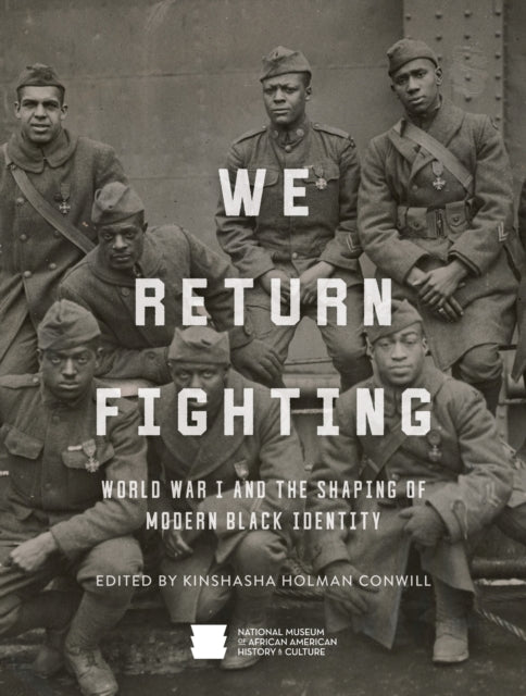 We Return Fighting: World War I and the Shaping of Modern Black Identity