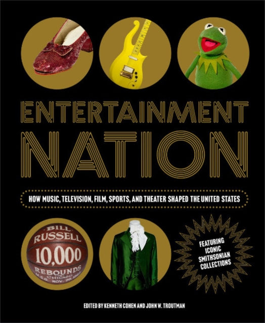 Entetainment Nation: How Music, Television, Film, Sports, and Theater Shaped the United States Featuring Iconic Smithsonian Collections