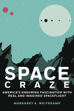 Space Craze: America'S Enduring Fascination with Real and Imagined Spaceflight