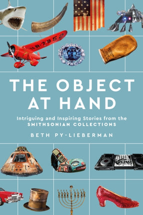 The Object at Hand: Intriguing and Inspiring Stories from the Smithsonian Collections