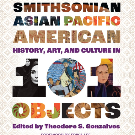 Smithsonian Asian Pacific American History, Art, and Culture in 101 Objects