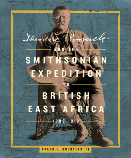 Theodore Roosevelt and the Smithsonian Expedition to British East Africa 190910