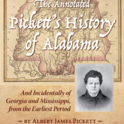 The Annotated Pickett's History of Alabama: And Incidentally of Georgia and Mississippi, from the Earliest Period