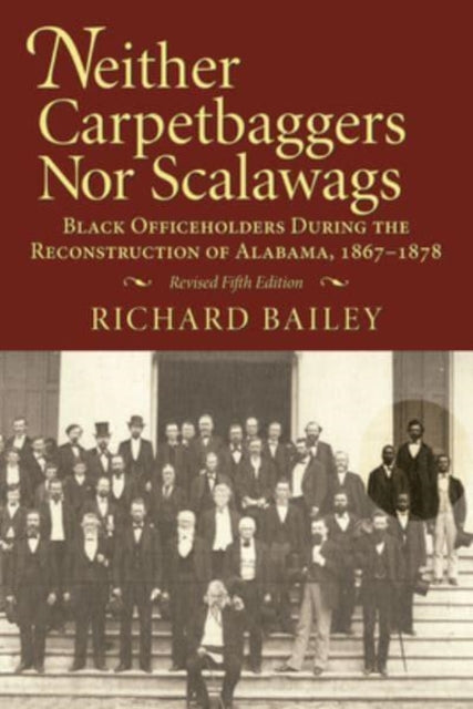 Neither Carpetbaggers nor Scalawags: Black Officeholders During the Reconstruction of Alabama 1867-1878