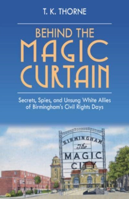 Behind the Magic Curtain: Secrets, Spies, and Unsung White Allies of Birmingham's Civil Rights Days