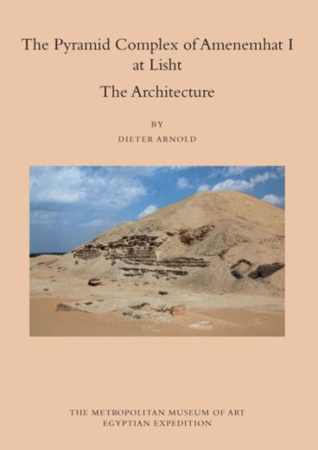 The Pyramid Complex of Amenemhat I at Lisht: The Architecture