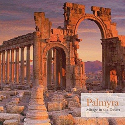 Palmyra: Mirage in the Desert