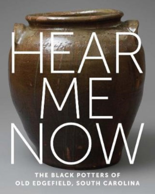 Hear Me Now: The Black Potters of Old Edgefield, South Carolina