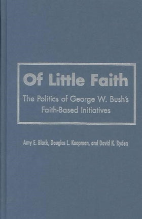 Of Little Faith: The Politics of George W. Bush's Faith-Based Initiatives