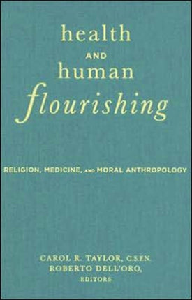 Health and Human Flourishing: Religion, Medicine, and Moral Anthropology