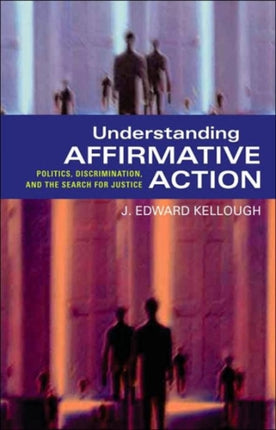 Understanding Affirmative Action: Politics, Discrimination, and the Search for Justice