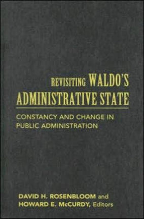 Revisiting Waldo's Administrative State: Constancy and Change in Public Administration