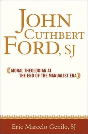 John Cuthbert Ford, SJ: Moral Theologian at the End of the Manualist Era