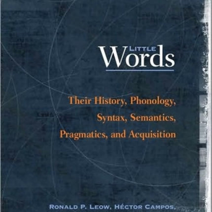 Little Words: Their History, Phonology, Syntax, Semantics, Pragmatics, and Acquisition