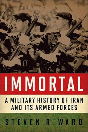 Immortal: A Military History of Iran and Its Armed Forces