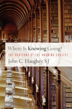 Where Is Knowing Going?: The Horizons of the