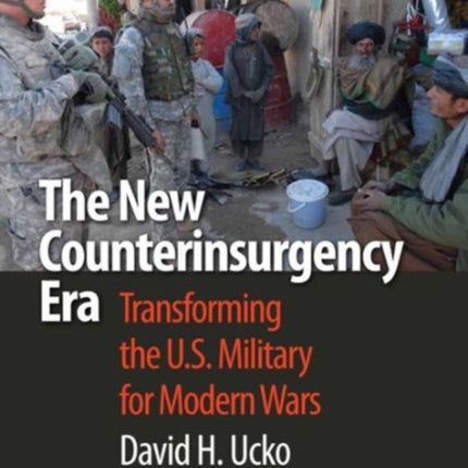 The New Counterinsurgency Era: Transforming the U.S. Military for Modern Wars