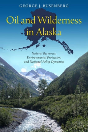 Oil and Wilderness in Alaska: Natural Resources, Environmental Protection, and National Policy Dynamics