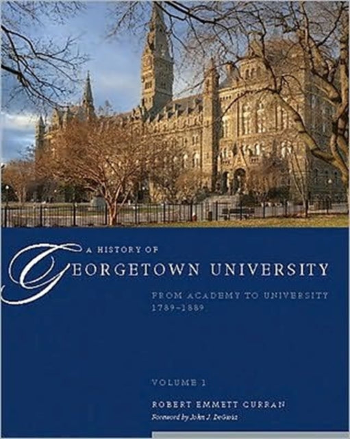 A History of Georgetown University: From Academy to University, 1789-1889, Volume 1