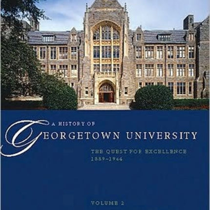 A History of Georgetown University: The Quest for Excellence, 1889-1964, Volume 2