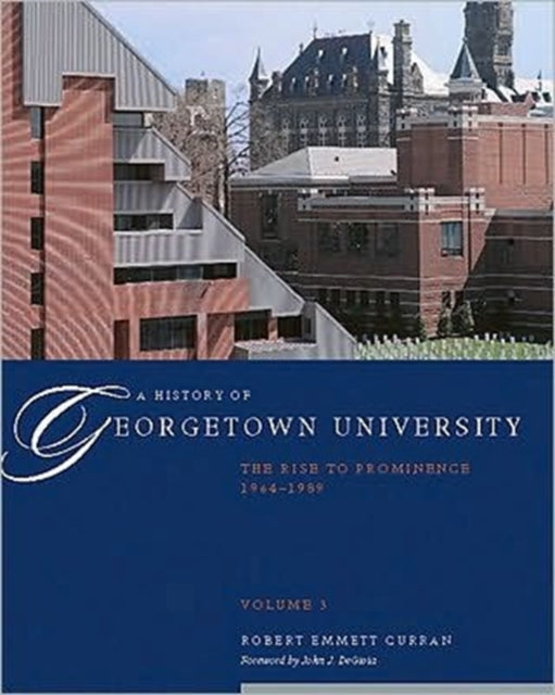 A History of Georgetown University: The Rise to Prominence, 1964-1989, Volume 3