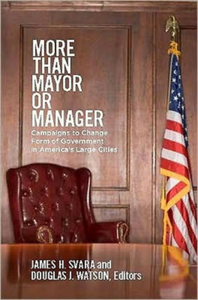 More than Mayor or Manager: Campaigns to Change Form of Government in America's Large Cities