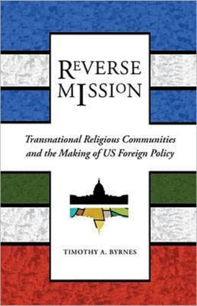 Reverse Mission: Transnational Religious Communities and the Making of US Foreign Policy