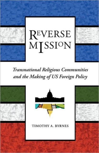 Reverse Mission: Transnational Religious Communities and the Making of US Foreign Policy