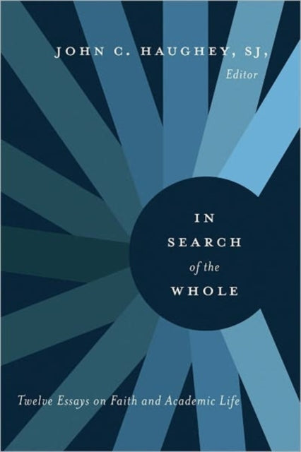 In Search of the Whole: Twelve Essays on Faith and Academic Life