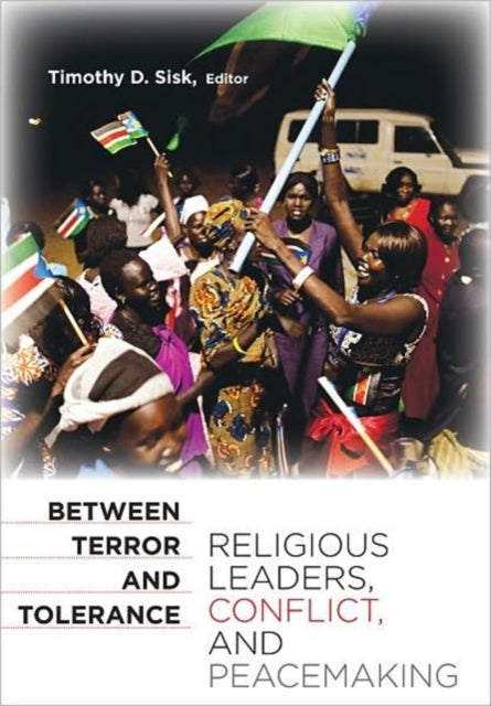 Between Terror and Tolerance: Religious Leaders, Conflict, and Peacemaking