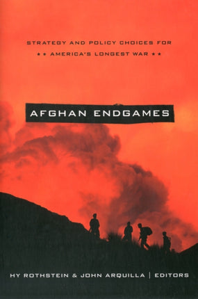 Afghan Endgames: Strategy and Policy Choices for America's Longest War