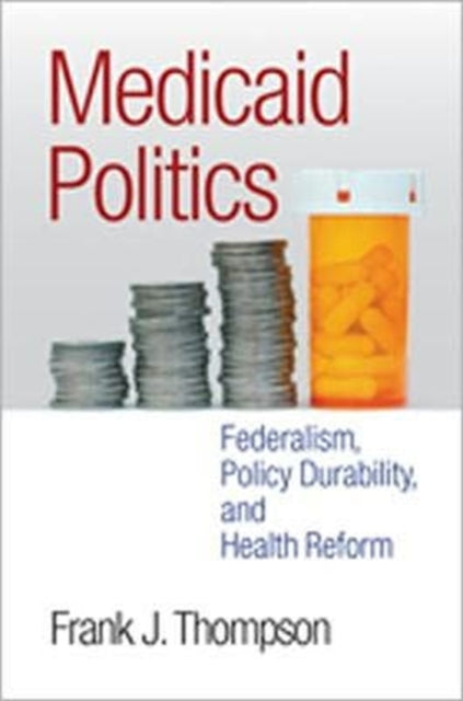 Medicaid Politics: Federalism, Policy Durability,