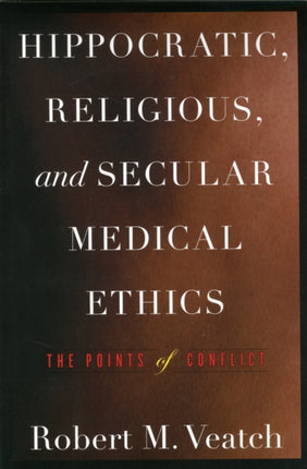 Hippocratic, Religious, and Secular Medical Ethics: The Points of Conflict