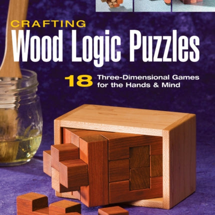 Crafting Wood Logic Puzzles: 18 Three-dimensional Games for the Hands and Mind