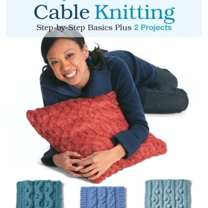 First Time Cable Knitting: Step-By-Step Basics Plus 2 Projects