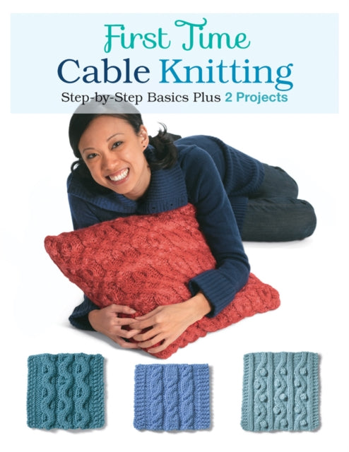 First Time Cable Knitting: Step-By-Step Basics Plus 2 Projects