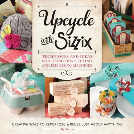 Upcycle with Sizzix: Techniques and Ideas for