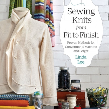 Sewing Knits from Fit to Finish: Proven Methods for Conventional Machine and Serger