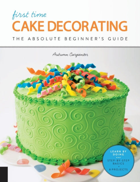 First Time Cake Decorating The Absolute Beginners Guide  Learn by Doing  StepbyStep Basics  Projects 5