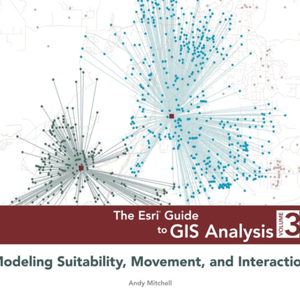 The Esri Guide to GIS Analysis, Volume 3: Modeling Suitability, Movement, and Interaction