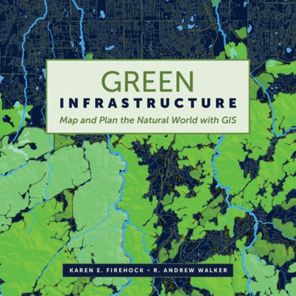 Green Infrastructure: Map and Plan the Natural World with GIS