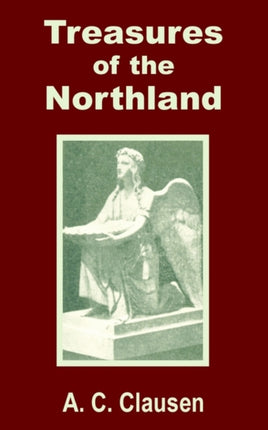 Treasures of the Northland: A Compendium of the Literature, Art, Science, Poetry, Folk-Lore and Ancient Myths of the Scandinavian Race