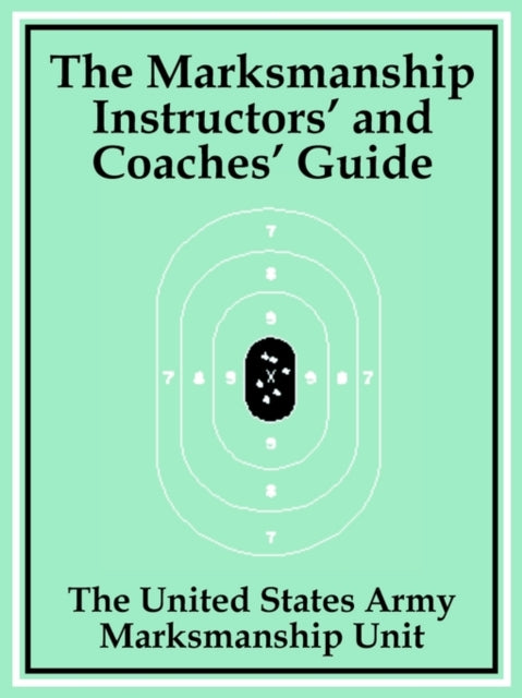 The Marksmanship Instructors' and Coaches' Guide