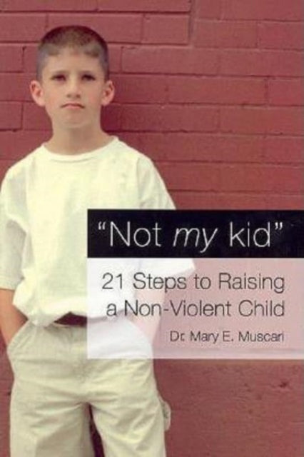 Not My Kid: 21 Steps to Raising a Non-Violent