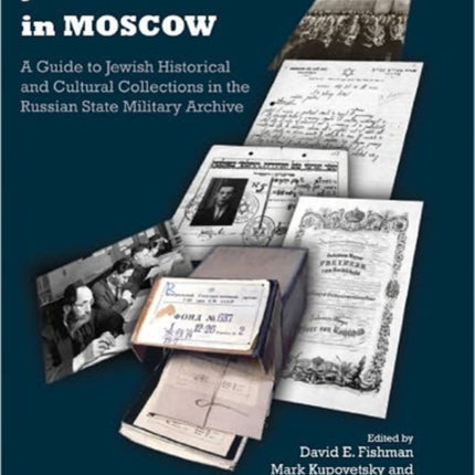 Nazi-Looted Jewish Archives in Moscow: A Guide to Jewish Historical and Cultural Collections in the Russian State Military Archive